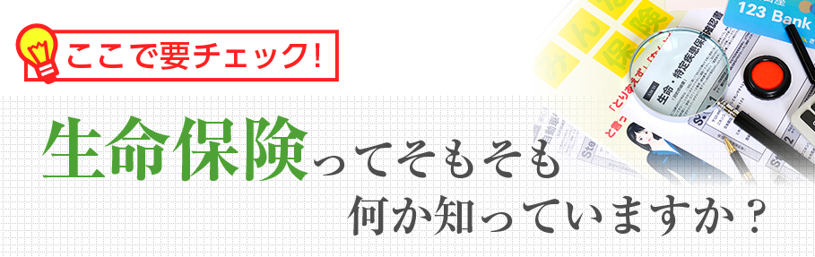 生命保険ってそもそも何か知っていますか？
